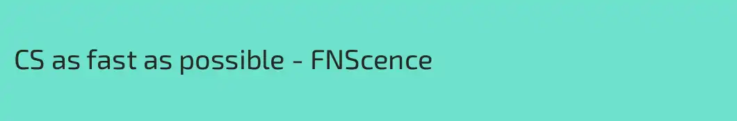 CS as fast as possible - FNScence